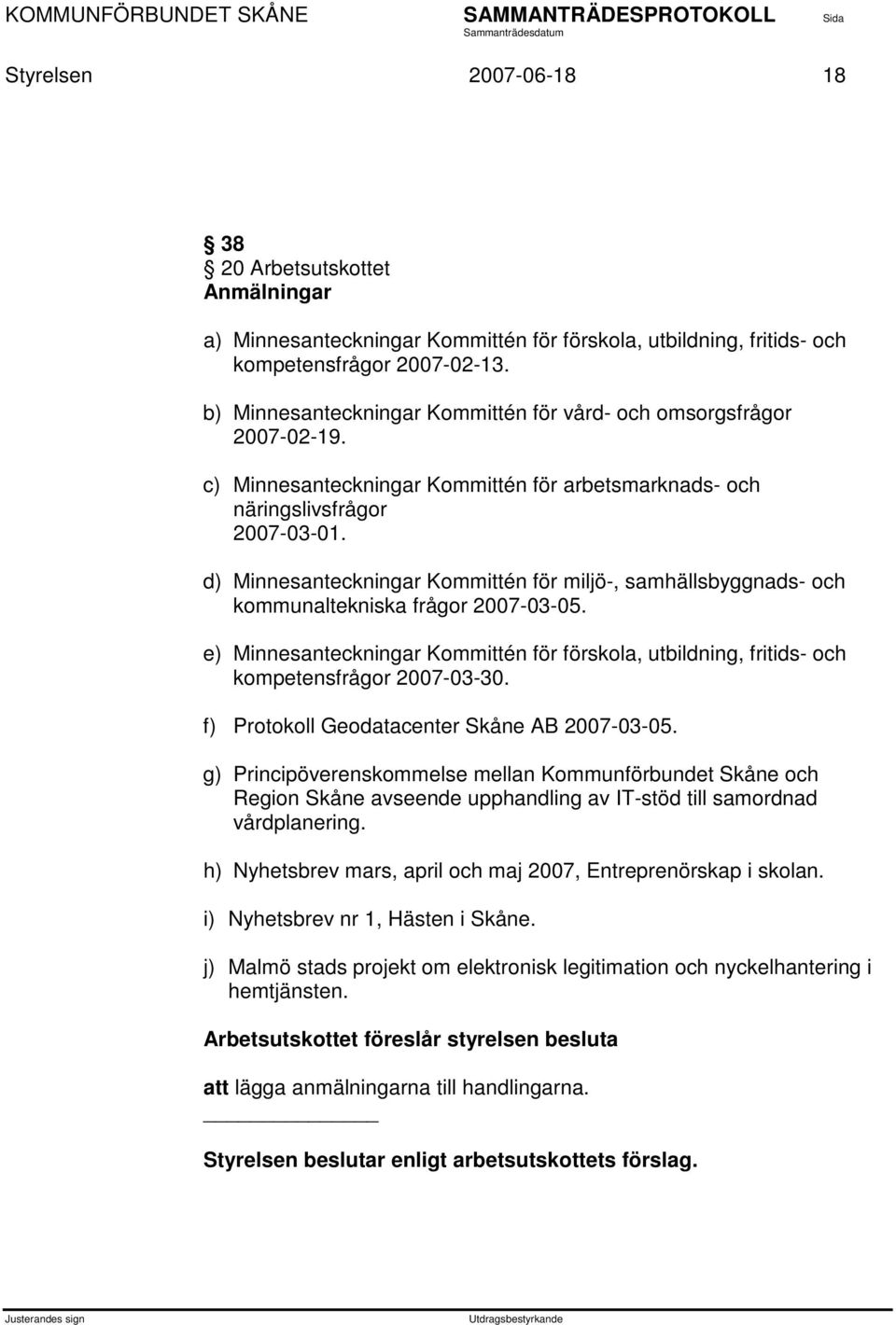 d) Minnesanteckningar Kommittén för miljö-, samhällsbyggnads- och kommunaltekniska frågor 2007-03-05. e) Minnesanteckningar Kommittén för förskola, utbildning, fritids- och kompetensfrågor 2007-03-30.