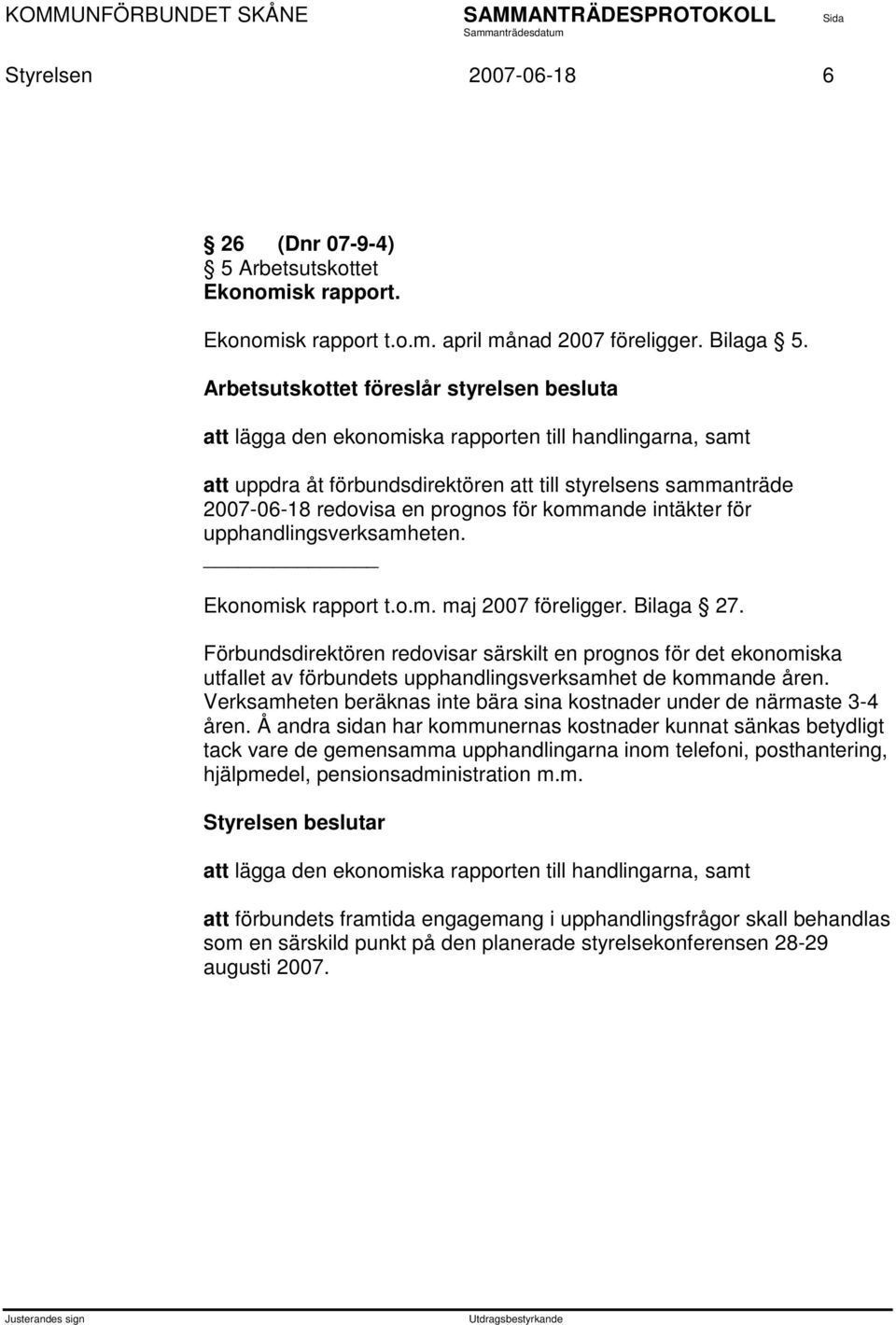 för kommande intäkter för upphandlingsverksamheten. Ekonomisk rapport t.o.m. maj 2007 föreligger. Bilaga 27.