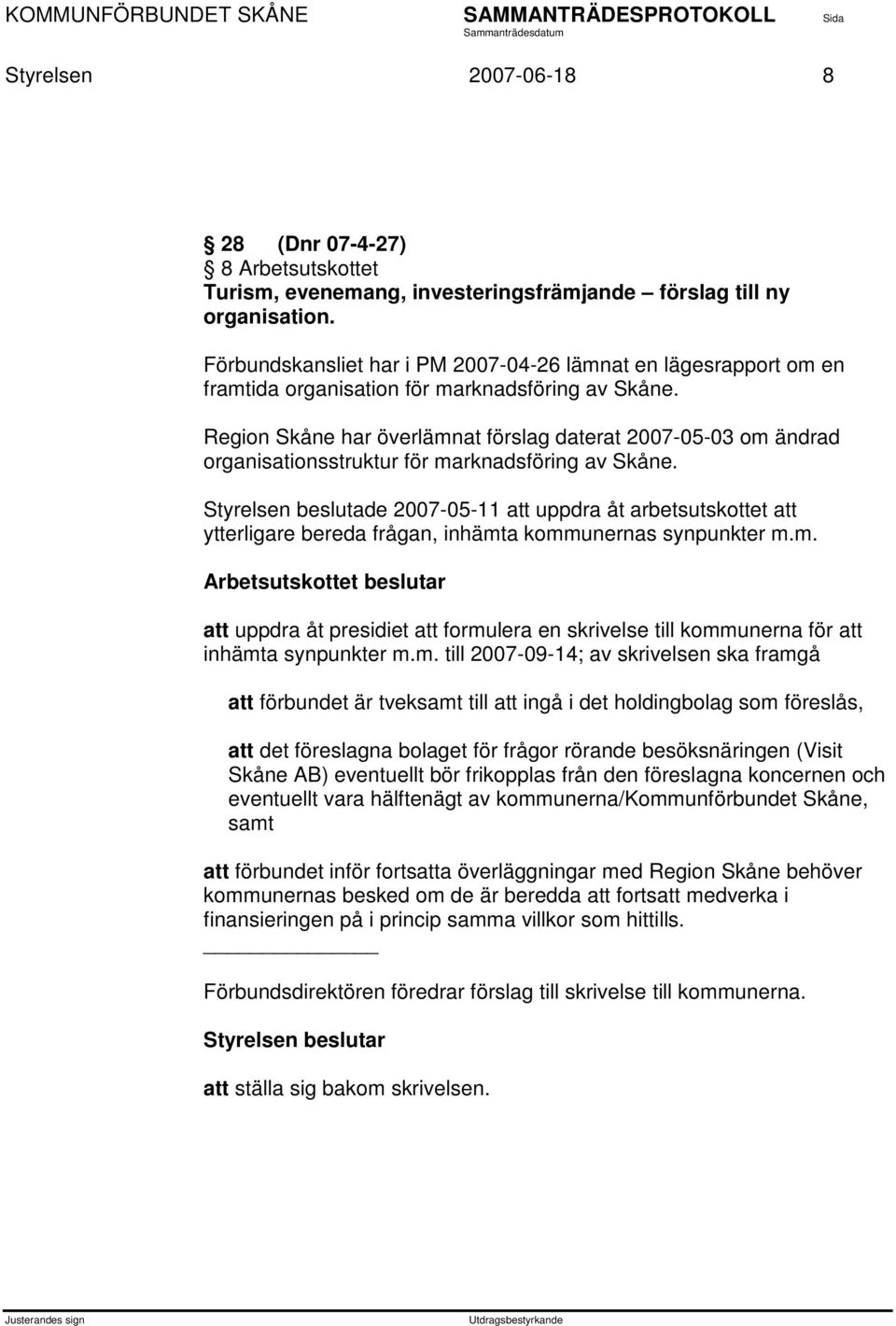 Region Skåne har överlämnat förslag daterat 2007-05-03 om ändrad organisationsstruktur för marknadsföring av Skåne.