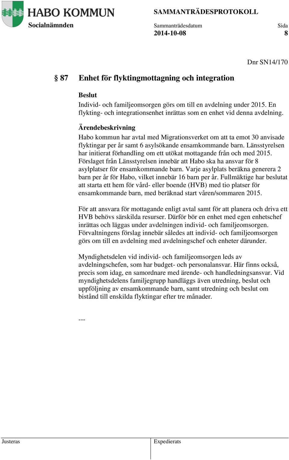 Habo kommun har avtal med Migrationsverket om att ta emot 30 anvisade flyktingar per år samt 6 asylsökande ensamkommande barn.