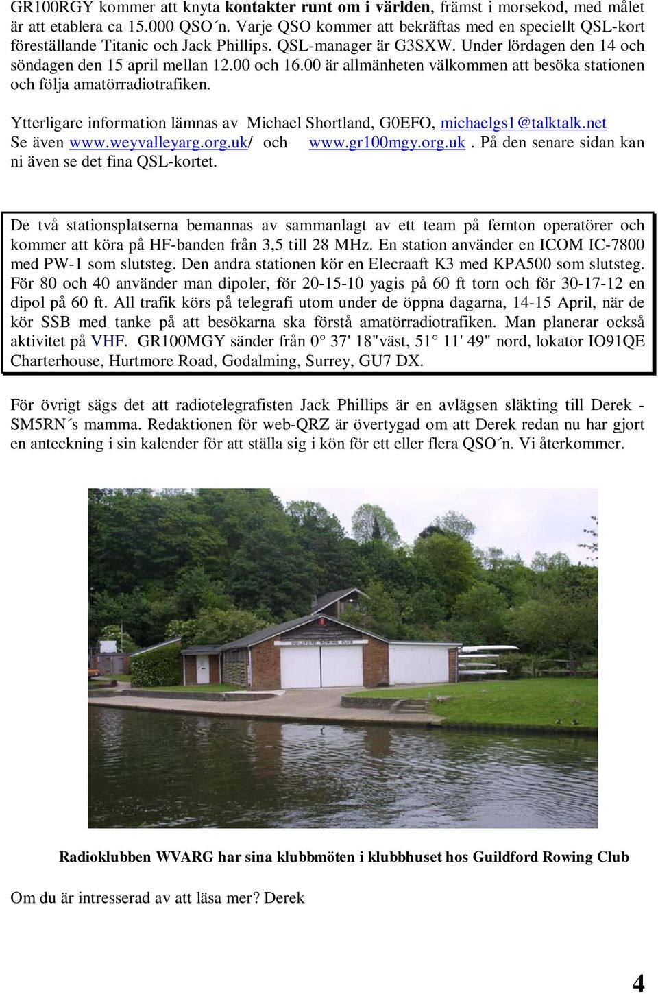 00 är allmänheten välkommen att besöka stationen och följa amatörradiotrafiken. Ytterligare information lämnas av Michael Shortland, G0EFO, michaelgs1@talktalk.net Se även www.weyvalleyarg.org.