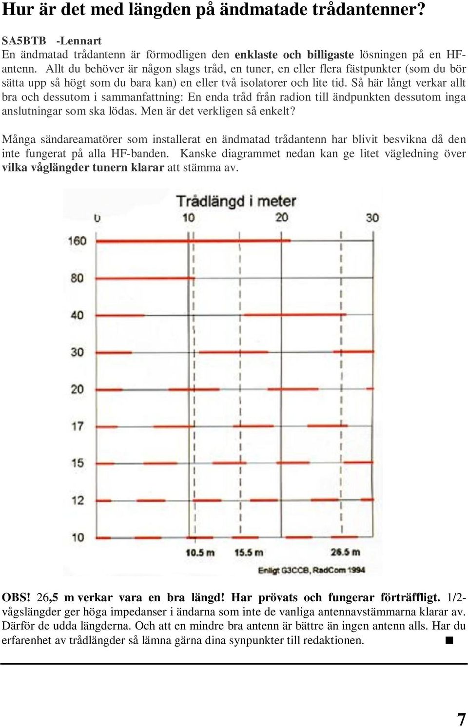 Så här långt verkar allt bra och dessutom i sammanfattning: En enda tråd från radion till ändpunkten dessutom inga anslutningar som ska lödas. Men är det verkligen så enkelt?