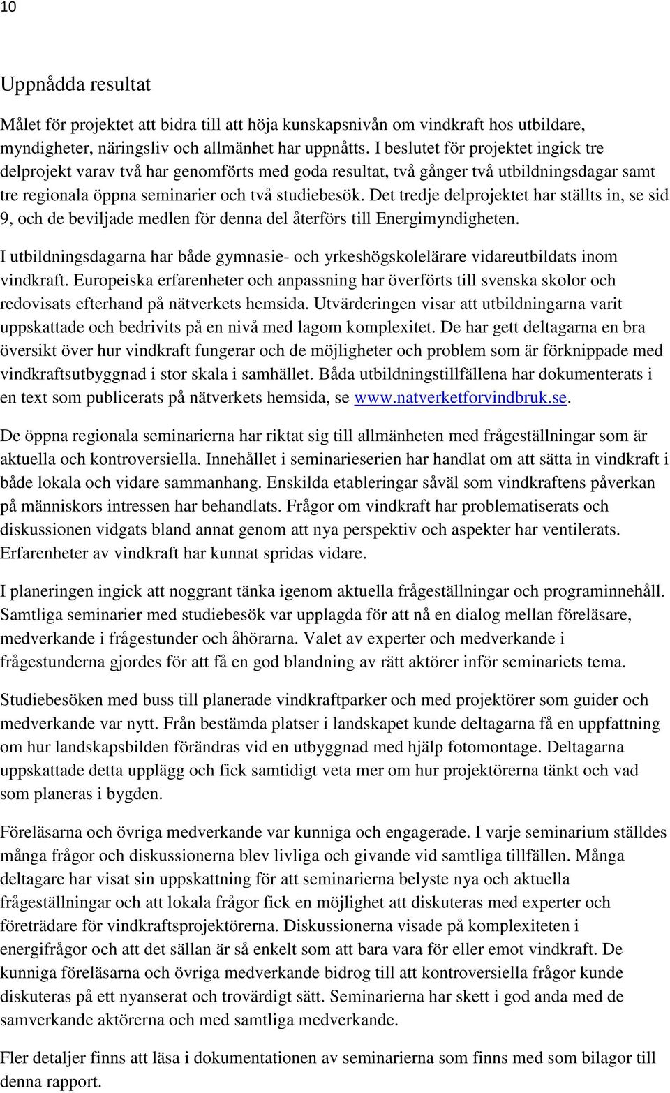 Det tredje delprojektet har ställts in, se sid 9, och de beviljade medlen för denna del återförs till Energimyndigheten.