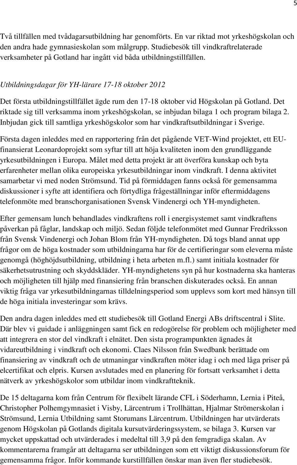 Utbildningsdagar för YH-lärare 17-18 oktober 2012 Det första utbildningstillfället ägde rum den 17-18 oktober vid Högskolan på Gotland.