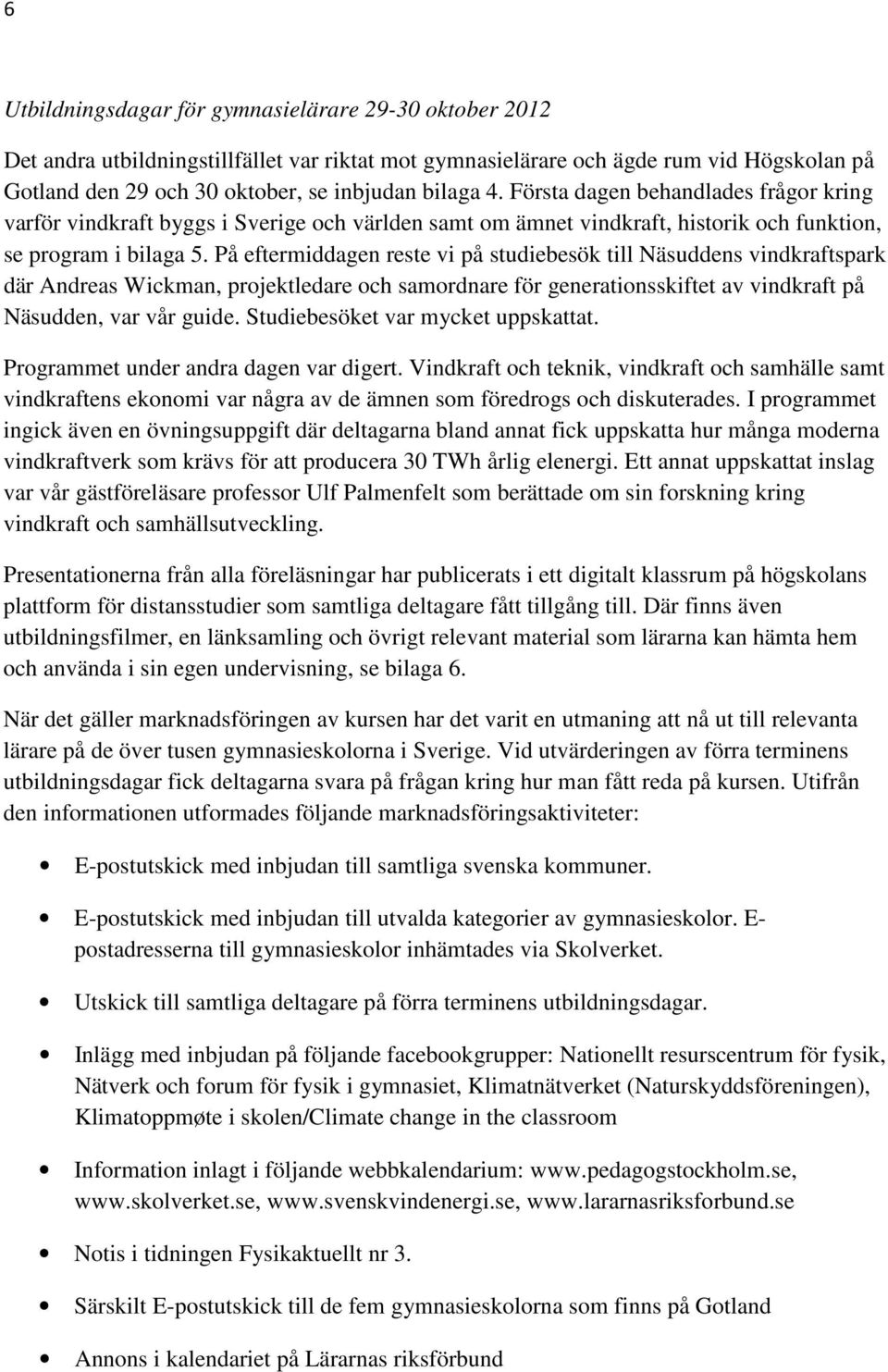 På eftermiddagen reste vi på studiebesök till Näsuddens vindkraftspark där Andreas Wickman, projektledare och samordnare för generationsskiftet av vindkraft på Näsudden, var vår guide.