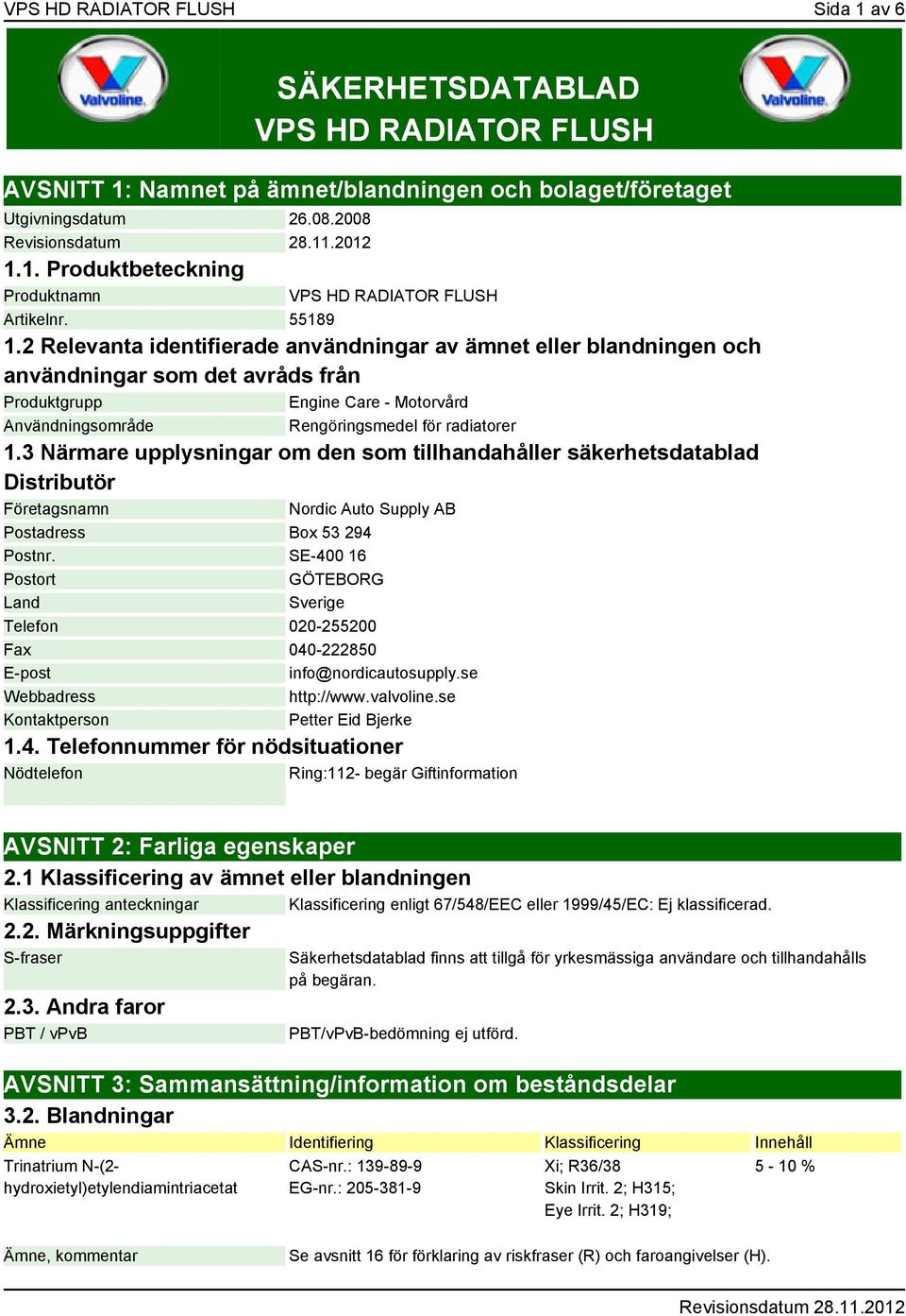 3 Närmare upplysningar om den som tillhandahåller säkerhetsdatablad Distributör Företagsnamn Nordic Auto Supply AB Postadress Box 53 294 Postnr.