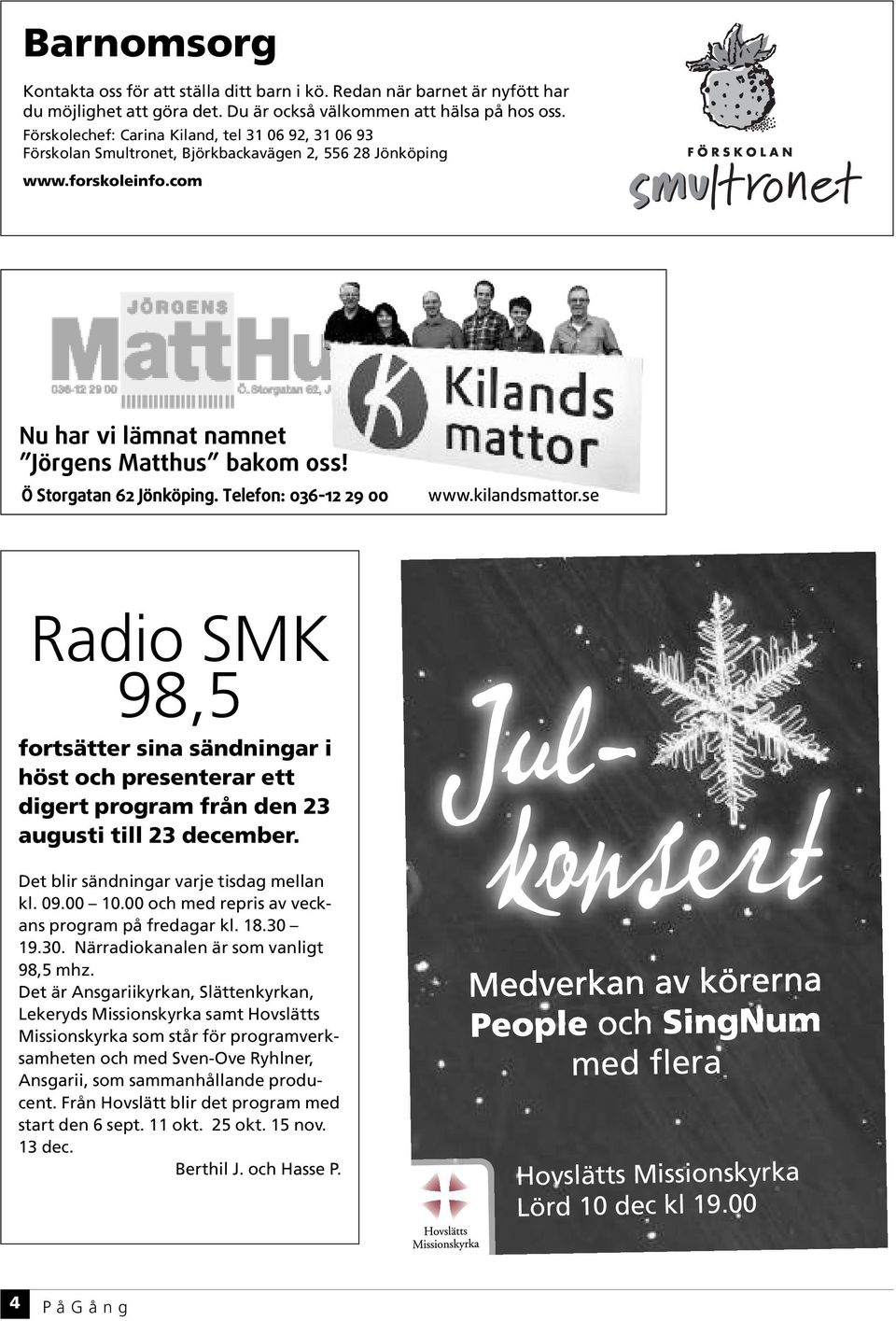 Ö Storgatan 62 Jönköping. Telefon: 036-12 29 00 www.kilandsmattor.se Radio SMK 98,5 fortsätter sina sändningar i höst och presenterar ett digert program från den 23 augusti till 23 december.