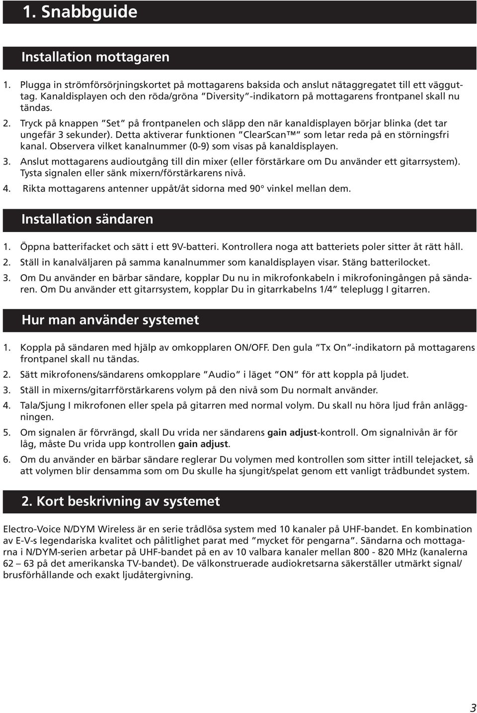 Tryck på knappen Set på frontpanelen och släpp den när kanaldisplayen börjar blinka (det tar ungefär 3 sekunder). Detta aktiverar funktionen ClearScan som letar reda på en störningsfri kanal.