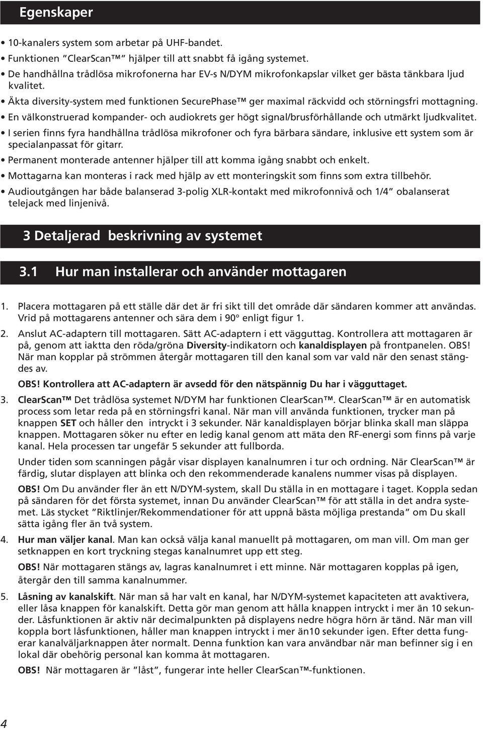 Äkta diversity-system med funktionen SecurePhase ger maximal räckvidd och störningsfri mottagning. En välkonstruerad kompander- och audiokrets ger högt signal/brusförhållande och utmärkt ljudkvalitet.