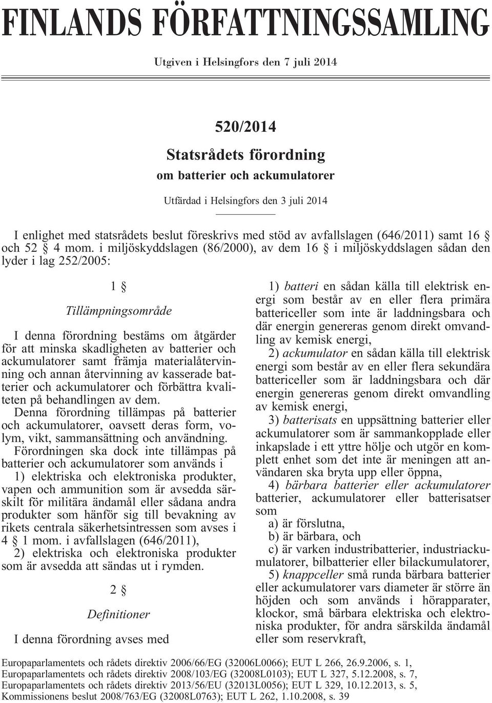 i miljöskyddslagen (86/2000), av dem 16 i miljöskyddslagen sådan den lyder i lag 252/2005: 1 Tillämpningsområde I denna förordning bestäms om åtgärder för att minska skadligheten av batterier och