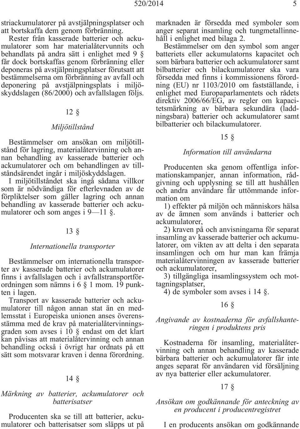 avstjälpningsplatser förutsatt att bestämmelserna om förbränning av avfall och deponering på avstjälpningsplats i miljöskyddslagen (86/2000) och avfallslagen följs.