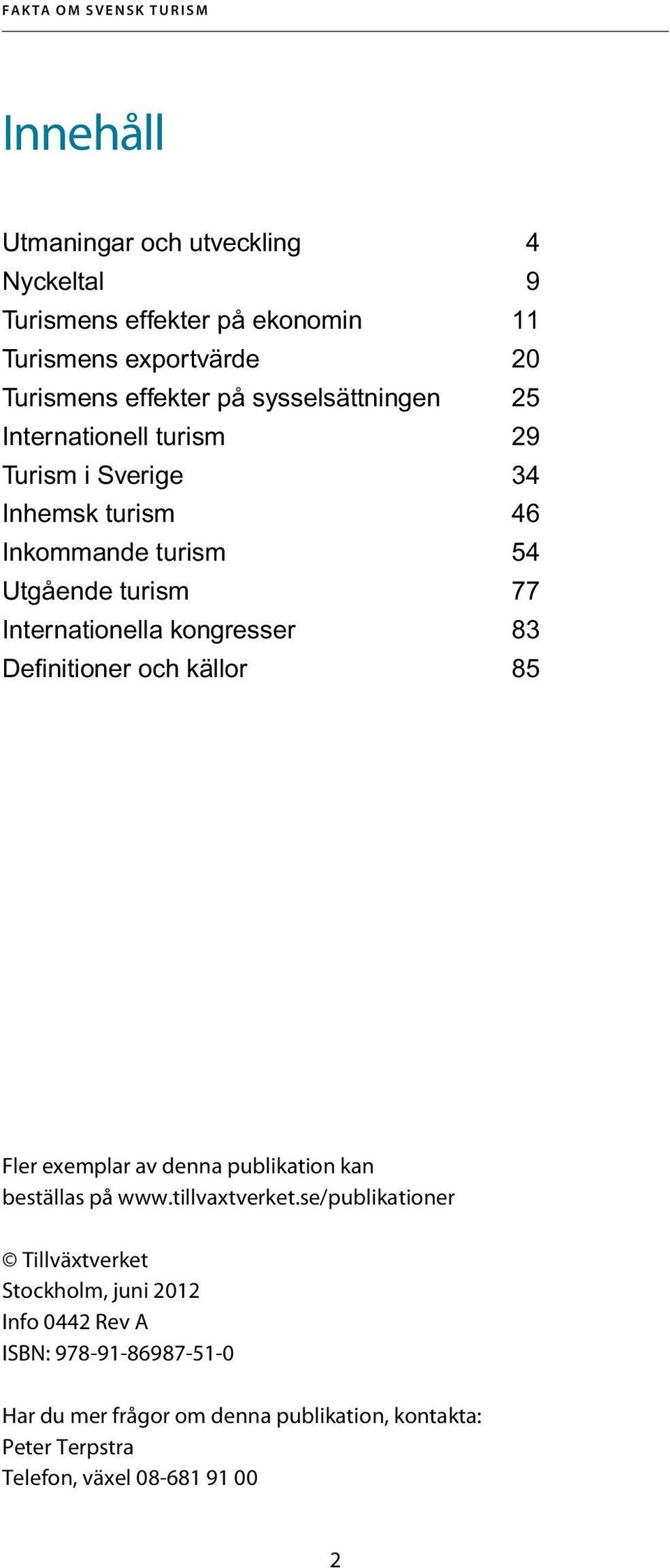 Internationella kongresser 83 Definitioner och källor 85 Fler exemplar av denna publikation kan beställas på www.tillvaxtverket.