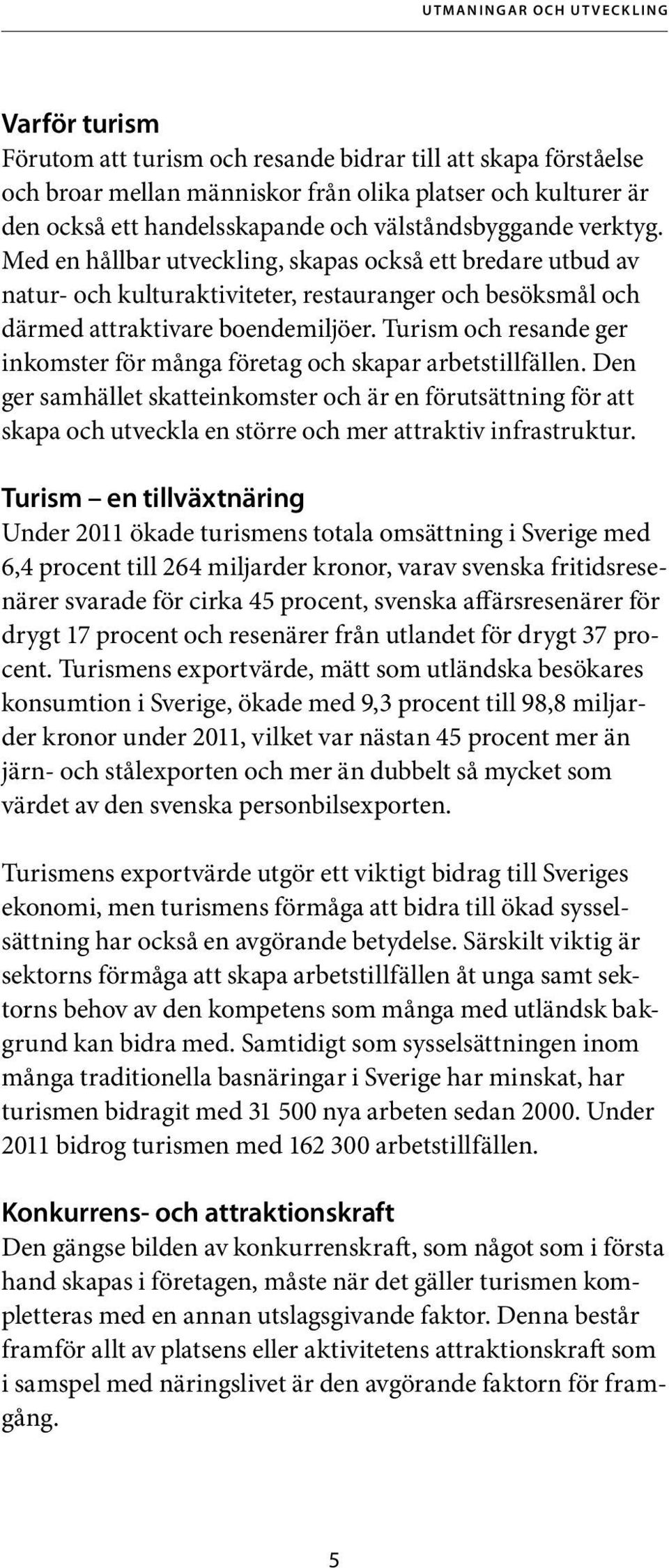 Turism och resande ger inkomster för många företag och skapar arbetstillfällen.