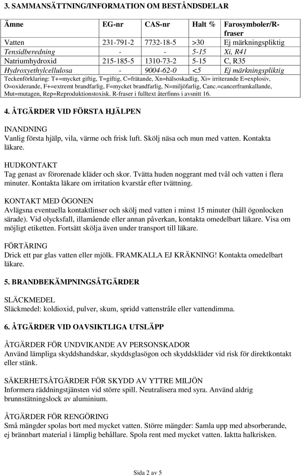 O=oxiderande, F+=extremt brandfarlig, F=mycket brandfarlig, N=miljöfarlig, Canc.=cancerframkallande, Mut=mutagen, Rep=Reproduktionstoxisk. R-fraser i fulltext återfinns i avsnitt 16. 4.