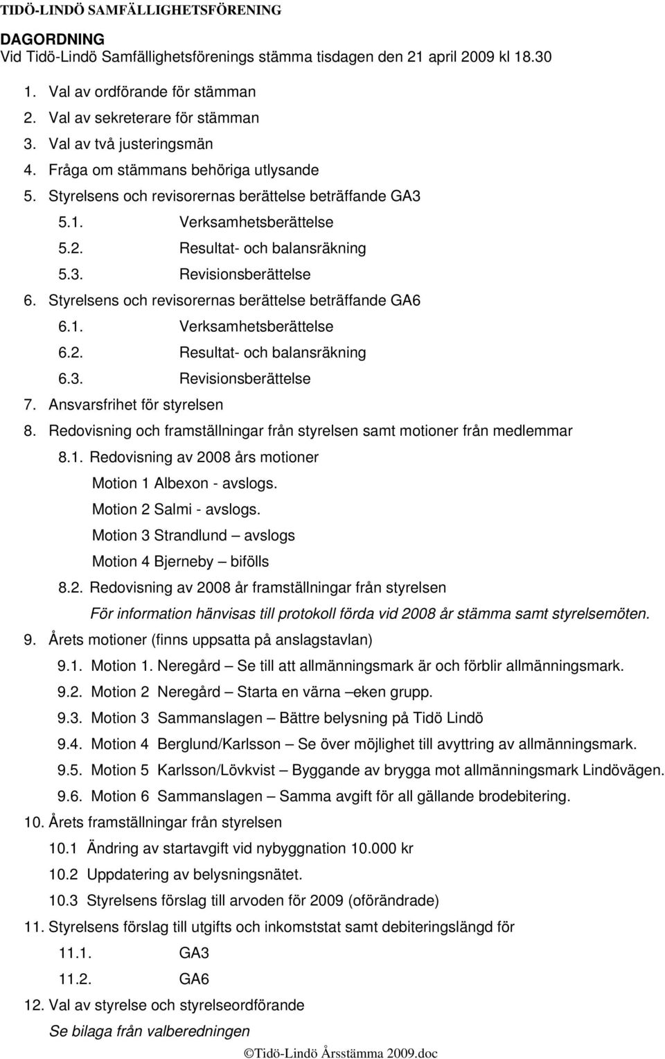 Styrelsens och revisorernas berättelse beträffande GA6 6.1. Verksamhetsberättelse 6.2. Resultat- och balansräkning 6.3. Revisionsberättelse 7. Ansvarsfrihet för styrelsen 8.