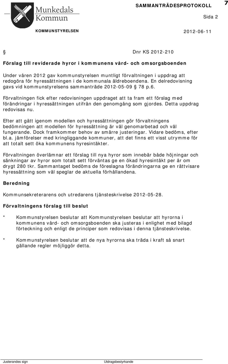 Förvaltningen fick efter redovisningen uppdraget att ta fram ett förslag med förändringar i hyressättningen utifrån den genomgång som gjordes. Detta uppdrag redovisas nu.