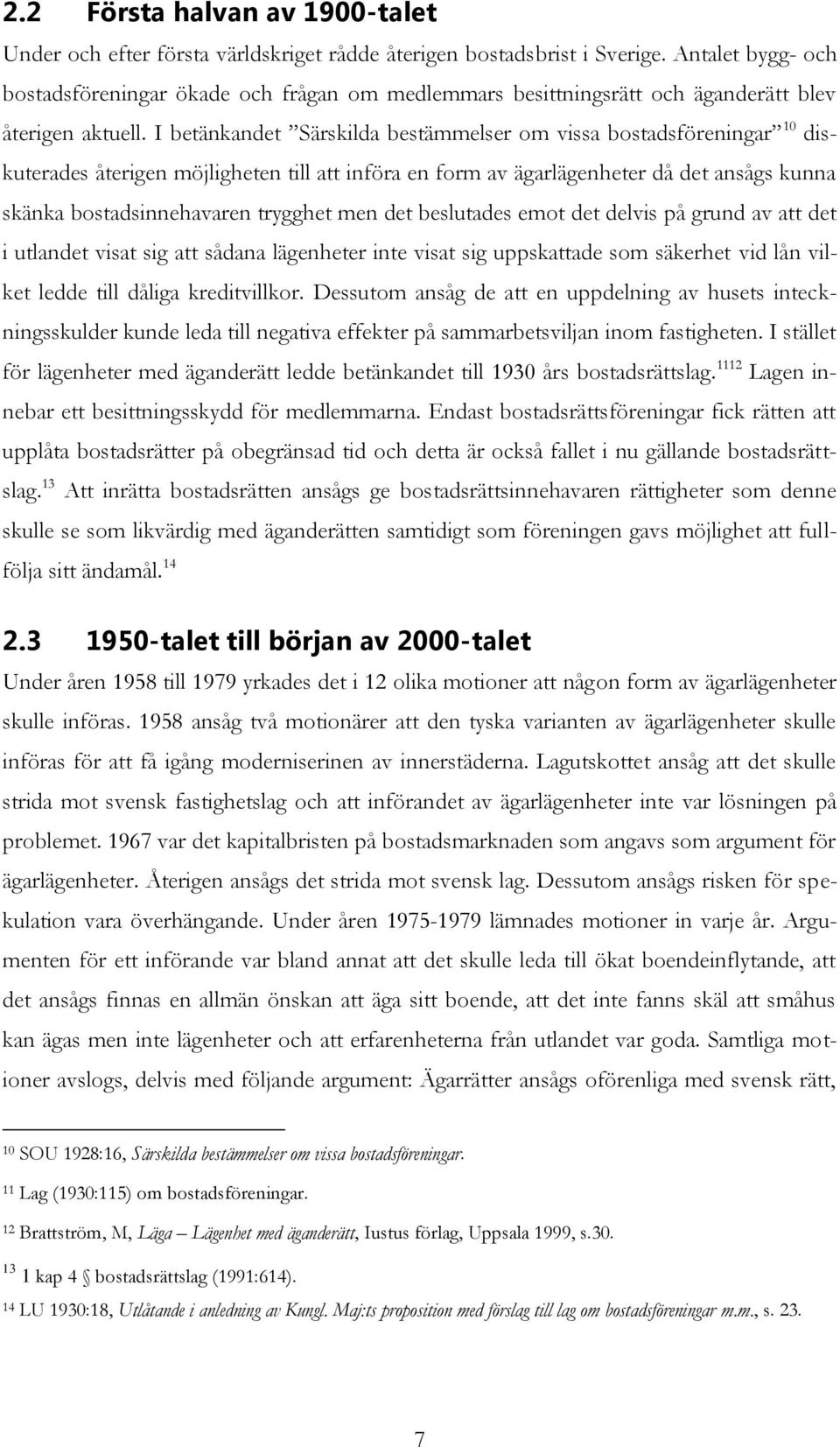 I betänkandet Särskilda bestämmelser om vissa bostadsföreningar 10 diskuterades återigen möjligheten till att införa en form av ägarlägenheter då det ansågs kunna skänka bostadsinnehavaren trygghet