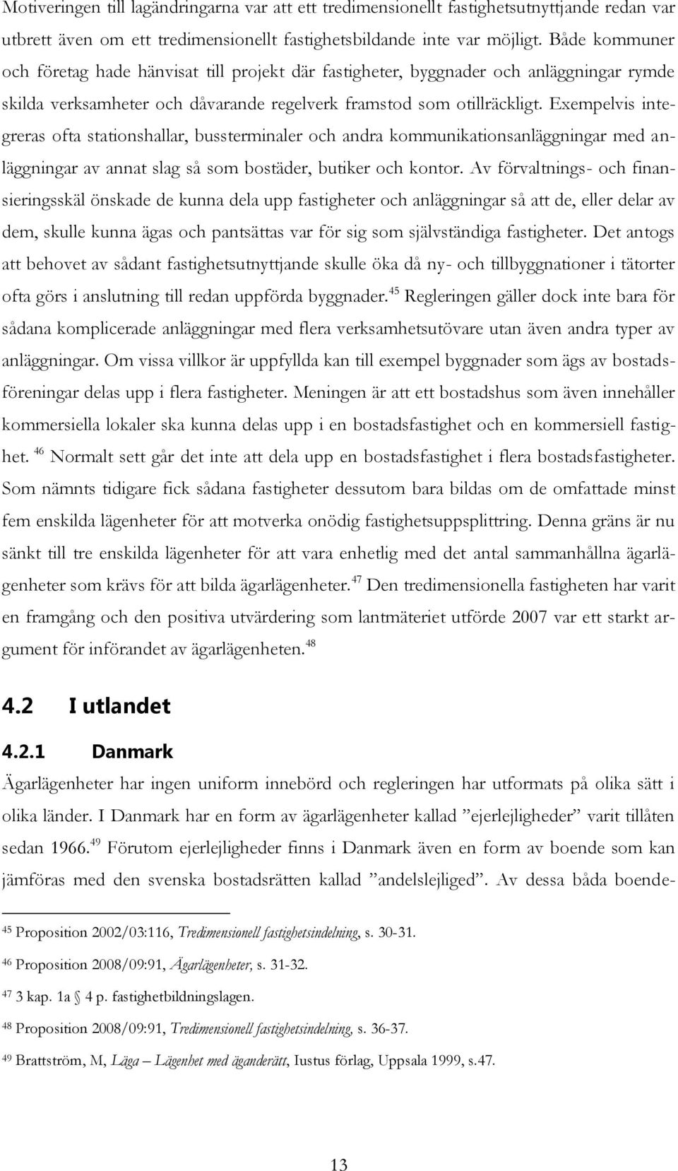 Exempelvis integreras ofta stationshallar, bussterminaler och andra kommunikationsanläggningar med anläggningar av annat slag så som bostäder, butiker och kontor.