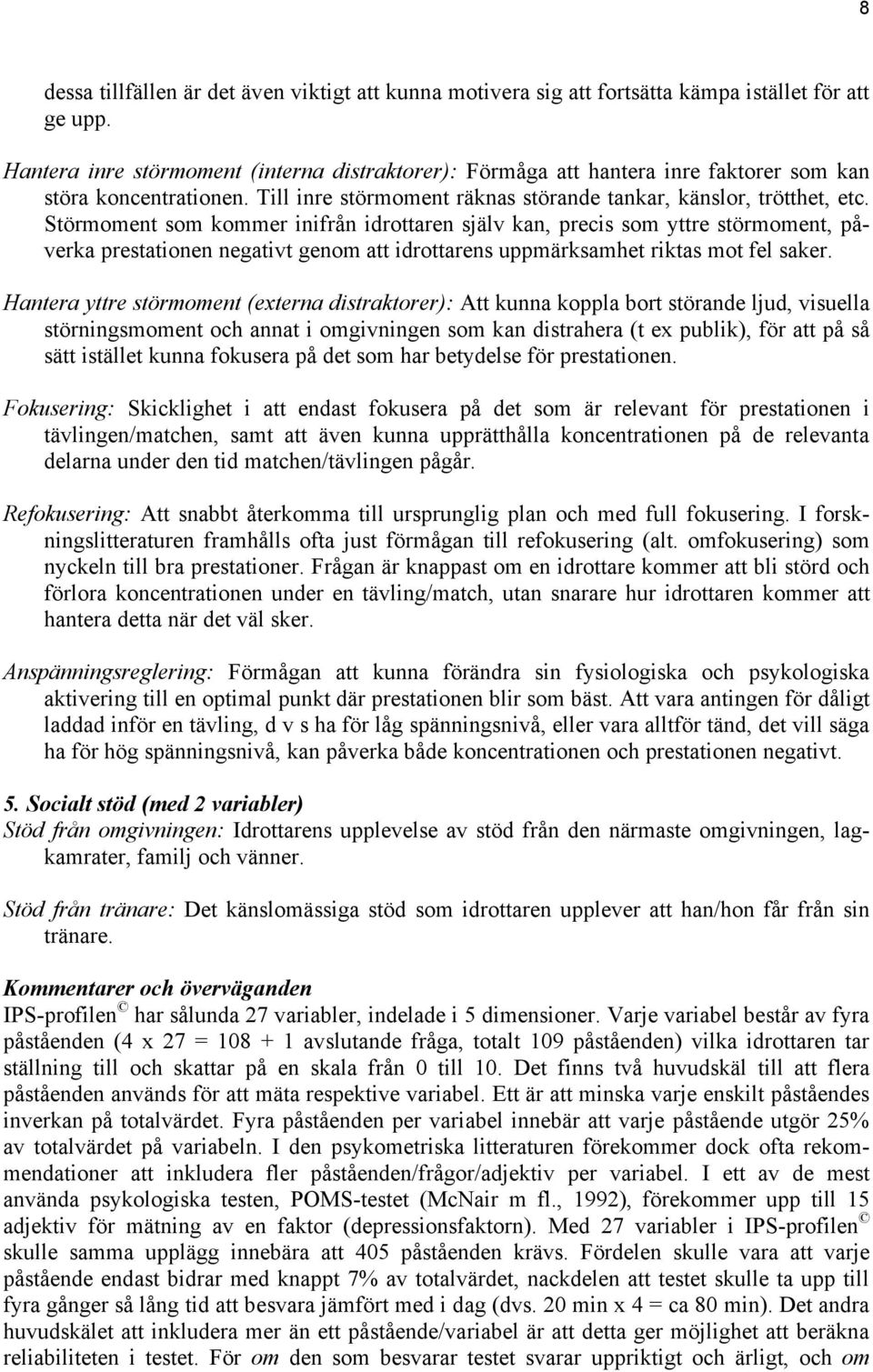 Störmoment som kommer inifrån idrottaren själv kan, precis som yttre störmoment, påverka prestationen negativt genom att idrottarens uppmärksamhet riktas mot fel saker.