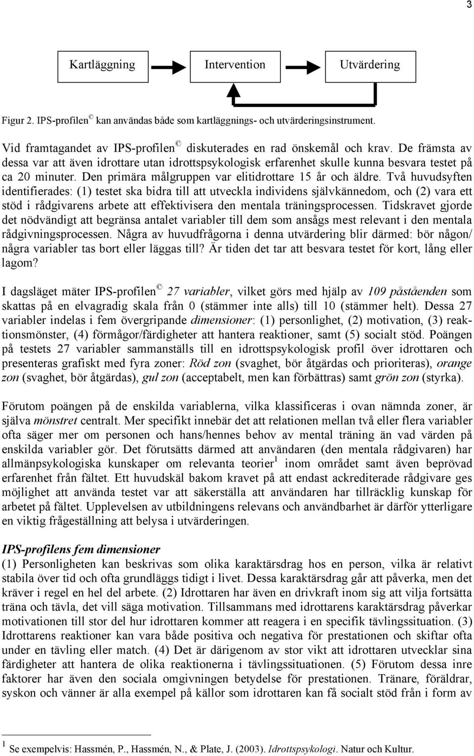 Två huvudsyften identifierades: () testet ska bidra till att utveckla individens självkännedom, och () vara ett stöd i rådgivarens arbete att effektivisera den mentala träningsprocessen.