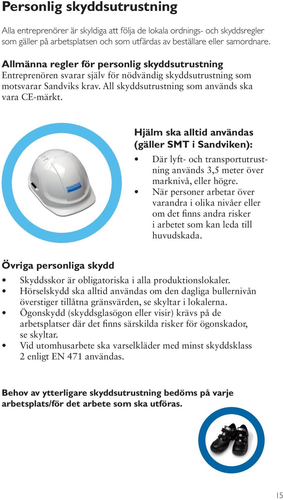 Hjälm ska alltid användas (gäller SMT i Sandviken): Där lyft- och transportutrustning används 3,5 meter över marknivå, eller högre.