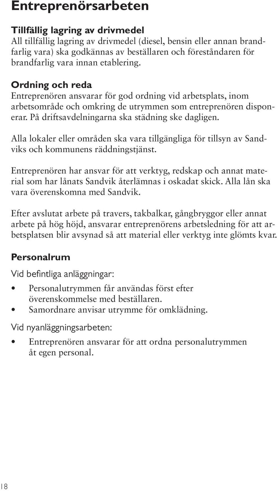 På driftsavdelningarna ska städning ske dagligen. Alla lokaler eller områden ska vara tillgängliga för tillsyn av Sandviks och kommunens räddningstjänst.