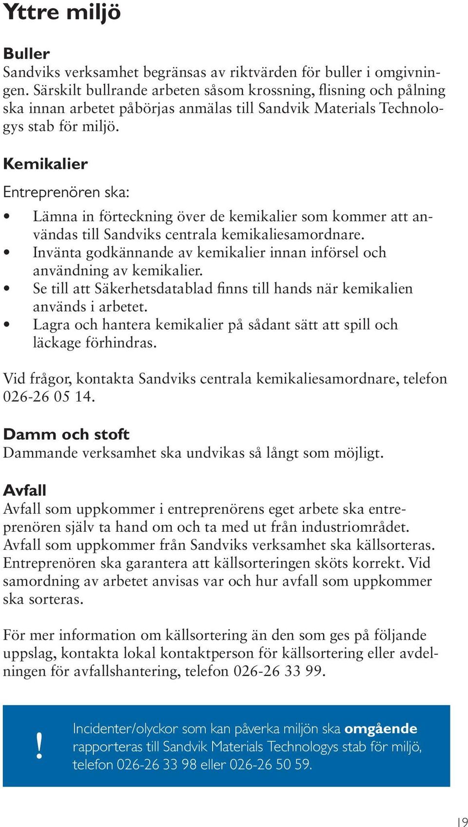 Kemikalier Entreprenören ska: Lämna in förteckning över de kemikalier som kommer att användas till Sandviks centrala kemikaliesamordnare.