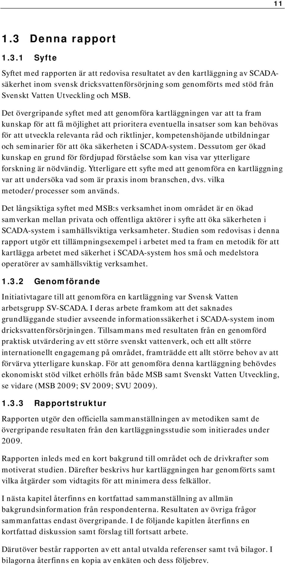 kompetenshöjande utbildningar och seminarier för att öka säkerheten i SCADA-system. Dessutom ger ökad kunskap en grund för fördjupad förståelse som kan visa var ytterligare forskning är nödvändig.