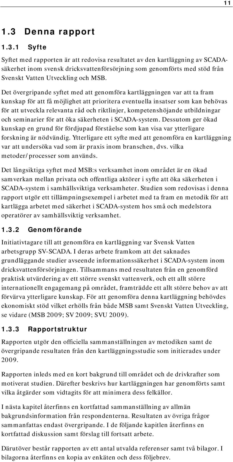 kompetenshöjande utbildningar och seminarier för att öka säkerheten i SCADA-system. Dessutom ger ökad kunskap en grund för fördjupad förståelse som kan visa var ytterligare forskning är nödvändig.