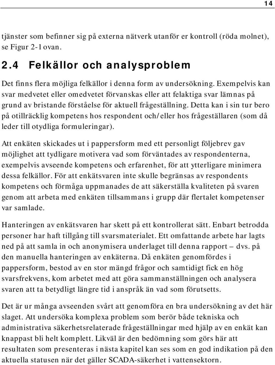 Detta kan i sin tur bero på otillräcklig kompetens hos respondent och/eller hos frågeställaren (som då leder till otydliga formuleringar).