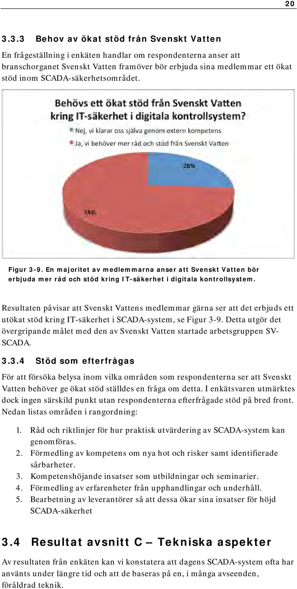 Resultaten påvisar att Svenskt Vattens medlemmar gärna ser att det erbjuds ett utökat stöd kring IT-säkerhet i SCADA-system, se Figur 3-9.