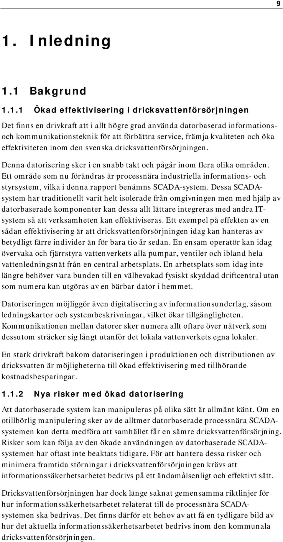 Ett område som nu förändras är processnära industriella informations- och styrsystem, vilka i denna rapport benämns SCADA-system.