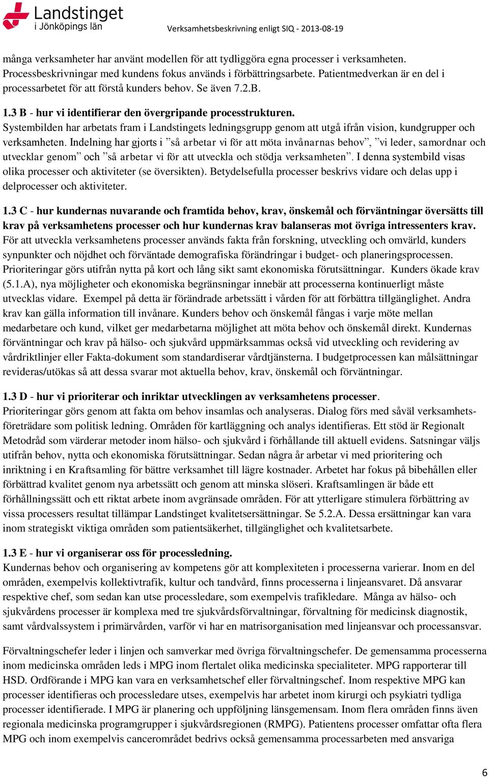 Systembilden har arbetats fram i Landstingets ledningsgrupp genom att utgå ifrån vision, kundgrupper och verksamheten.