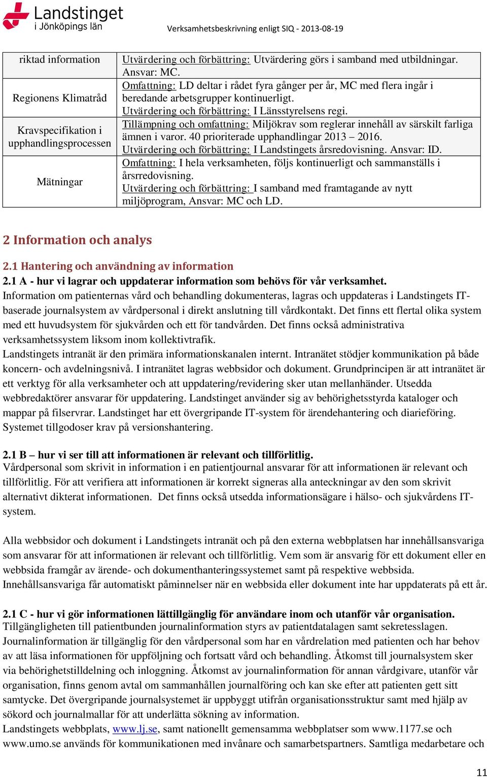 Tillämpning och omfattning: Miljökrav som reglerar innehåll av särskilt farliga ämnen i varor. 40 prioriterade upphandlingar 2013 2016. Utvärdering och förbättring: I Landstingets årsredovisning.