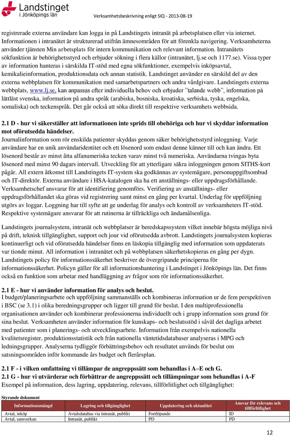 se och 1177.se). Vissa typer av information hanteras i särskilda IT-stöd med egna sökfunktioner, exempelvis inköpsavtal, kemikalieinformation, produktionsdata och annan statistik.