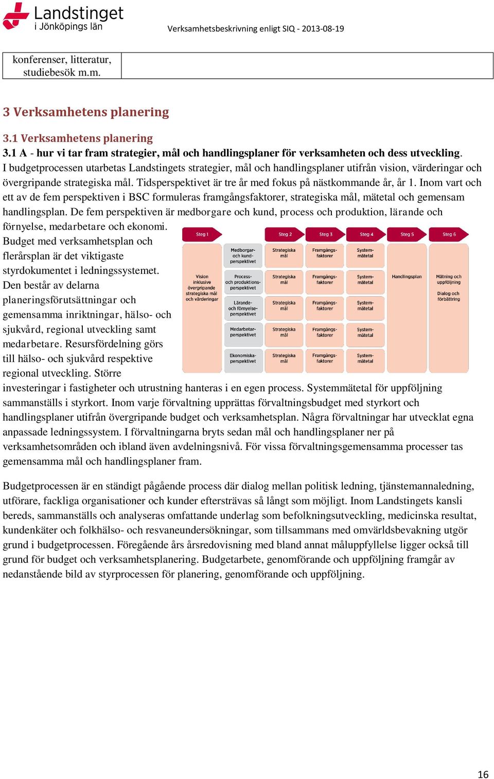 Tidsperspektivet är tre år med fokus på nästkommande år, år 1. Inom vart och ett av de fem perspektiven i BSC formuleras framgångsfaktorer, strategiska mål, mätetal och gemensam handlingsplan.