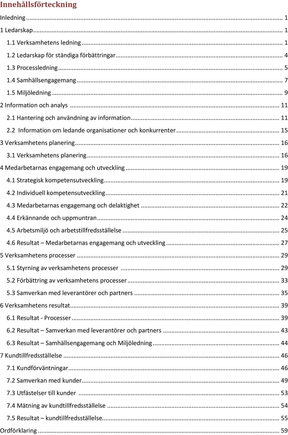 1 Verksamhetens planering... 16 4 Medarbetarnas engagemang och utveckling... 19 4.1 Strategisk kompetensutveckling... 19 4.2 Individuell kompetensutveckling... 21 4.