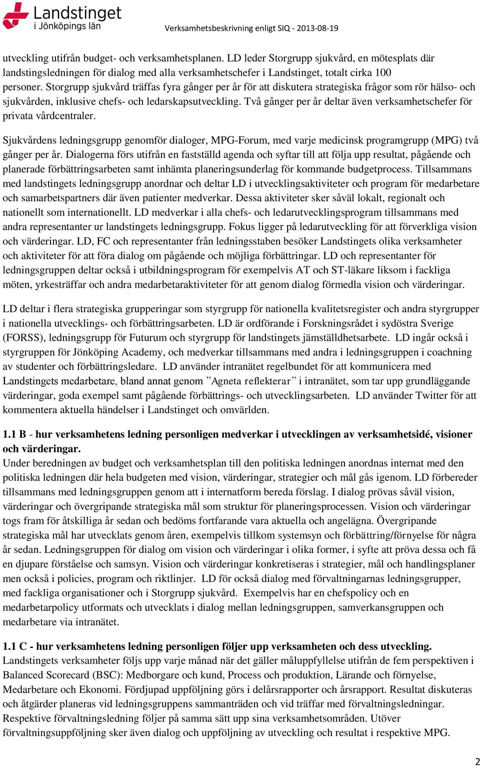 Två gånger per år deltar även verksamhetschefer för privata vårdcentraler. Sjukvårdens ledningsgrupp genomför dialoger, MPG-Forum, med varje medicinsk programgrupp (MPG) två gånger per år.