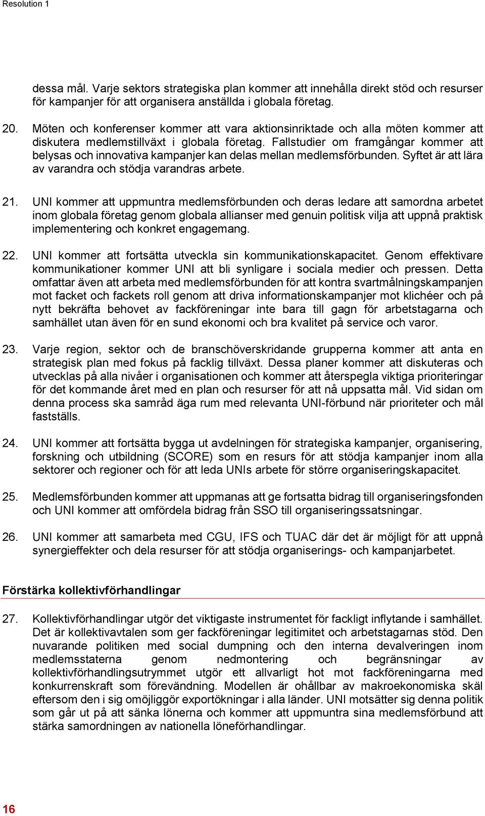 Fallstudier om framgångar kommer att belysas och innovativa kampanjer kan delas mellan medlemsförbunden. Syftet är att lära av varandra och stödja varandras arbete. 21.