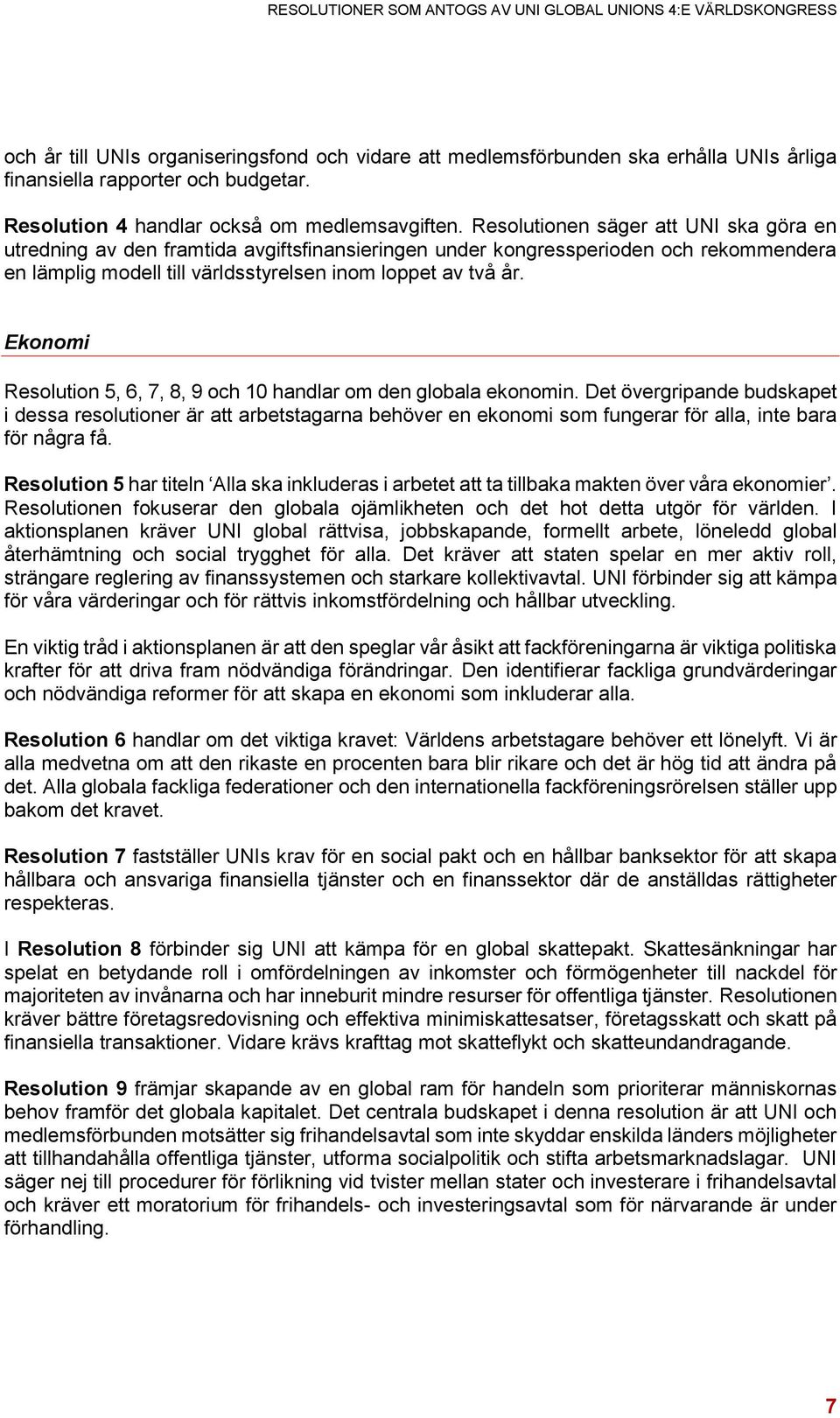 Resolutionen säger att UNI ska göra en utredning av den framtida avgiftsfinansieringen under kongressperioden och rekommendera en lämplig modell till världsstyrelsen inom loppet av två år.