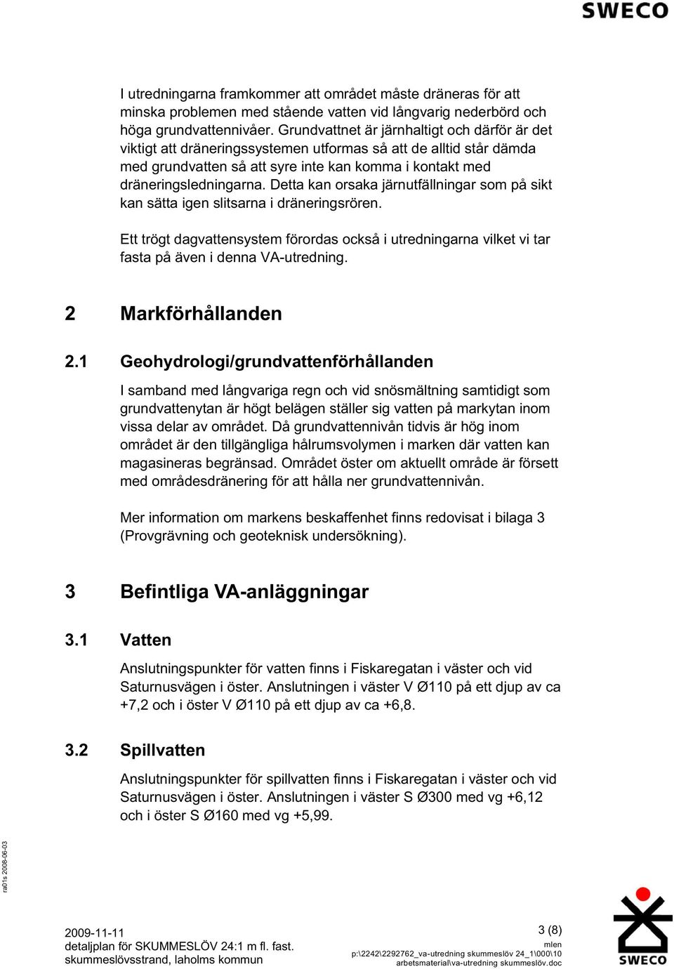 Detta kan orsaka järnutfällningar som på sikt kan sätta igen slitsarna i dräneringsrören. Ett trögt dagvattensystem förordas också i utredningarna vilket vi tar fasta på även i denna VA-utredning.