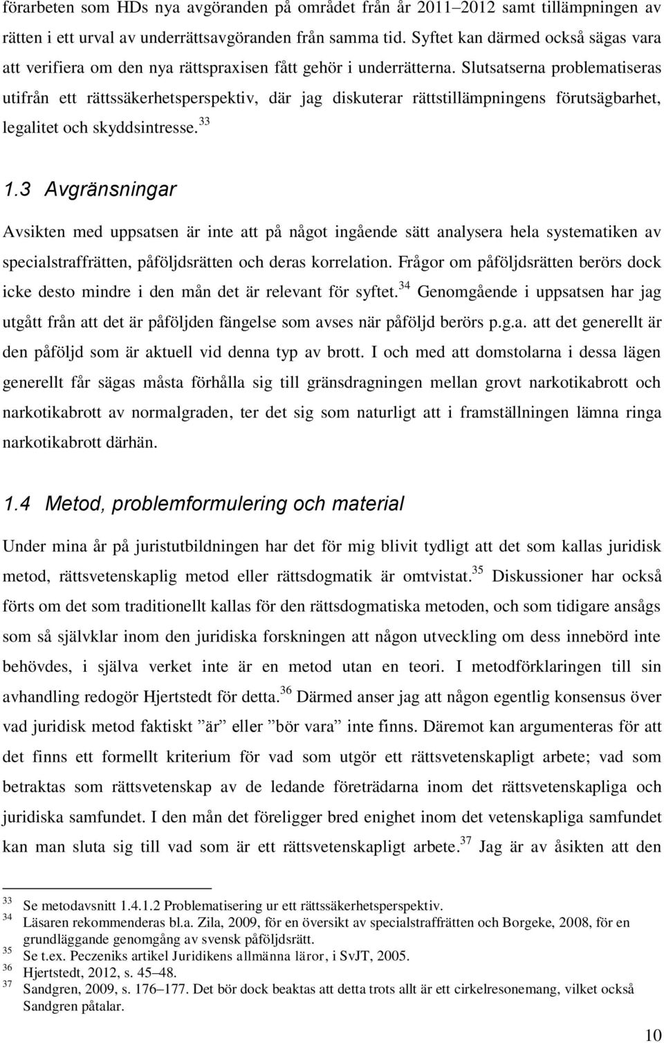 Slutsatserna problematiseras utifrån ett rättssäkerhetsperspektiv, där jag diskuterar rättstillämpningens förutsägbarhet, legalitet och skyddsintresse. 33 1.