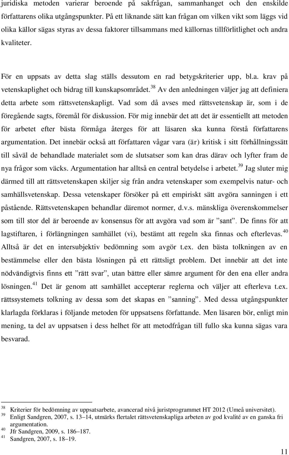 För en uppsats av detta slag ställs dessutom en rad betygskriterier upp, bl.a. krav på vetenskaplighet och bidrag till kunskapsområdet.