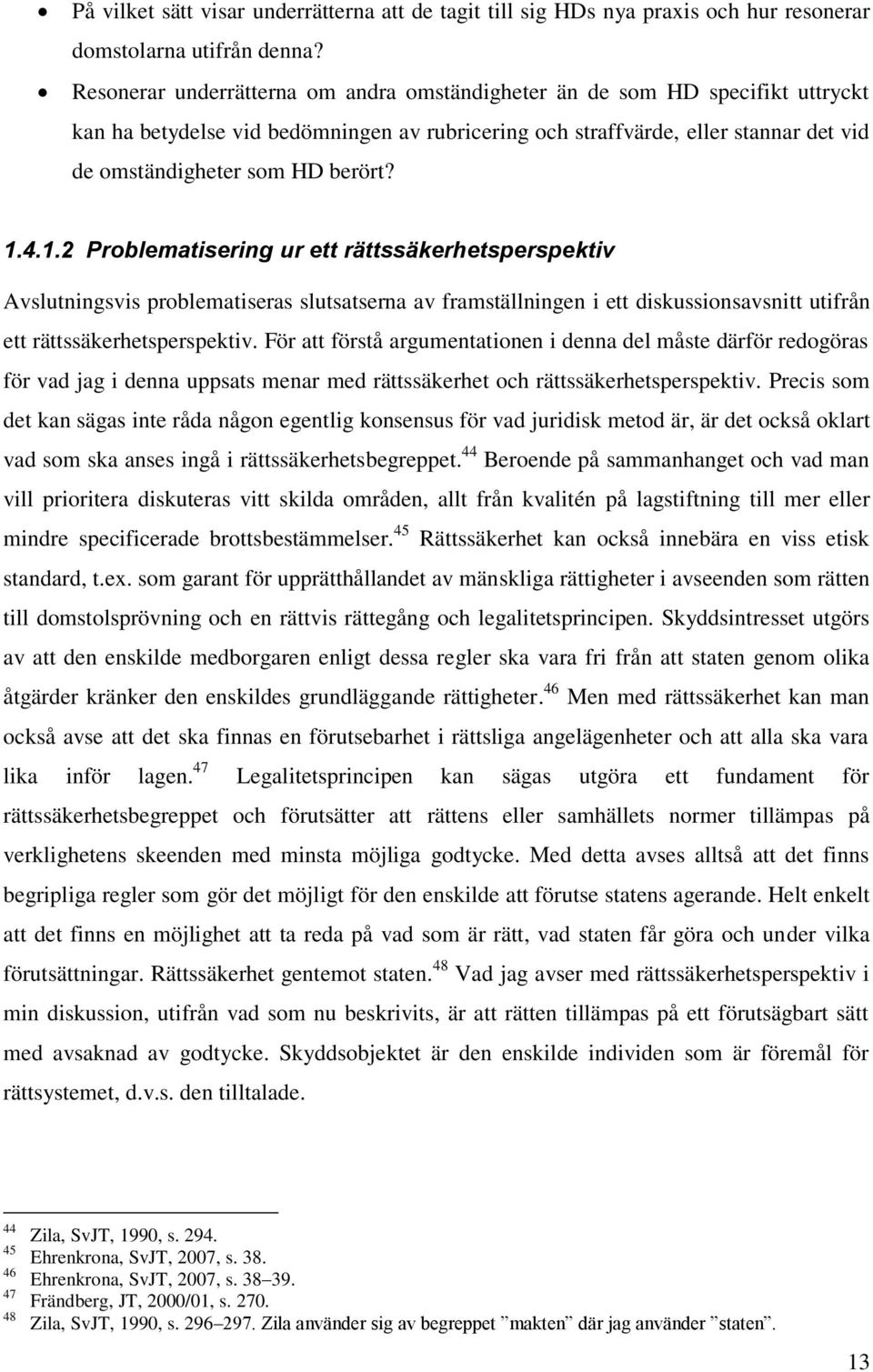 1.4.1.2 Problematisering ur ett rättssäkerhetsperspektiv Avslutningsvis problematiseras slutsatserna av framställningen i ett diskussionsavsnitt utifrån ett rättssäkerhetsperspektiv.