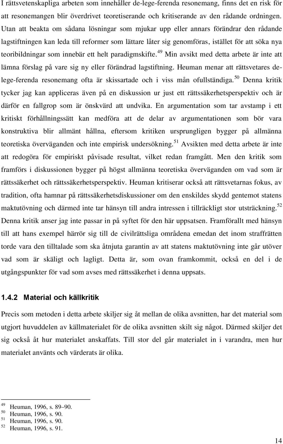 som innebär ett helt paradigmskifte. 49 Min avsikt med detta arbete är inte att lämna förslag på vare sig ny eller förändrad lagstiftning.