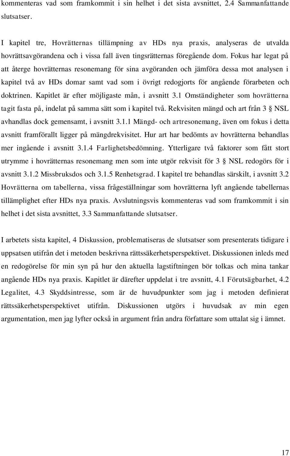 Fokus har legat på att återge hovrätternas resonemang för sina avgöranden och jämföra dessa mot analysen i kapitel två av HDs domar samt vad som i övrigt redogjorts för angående förarbeten och