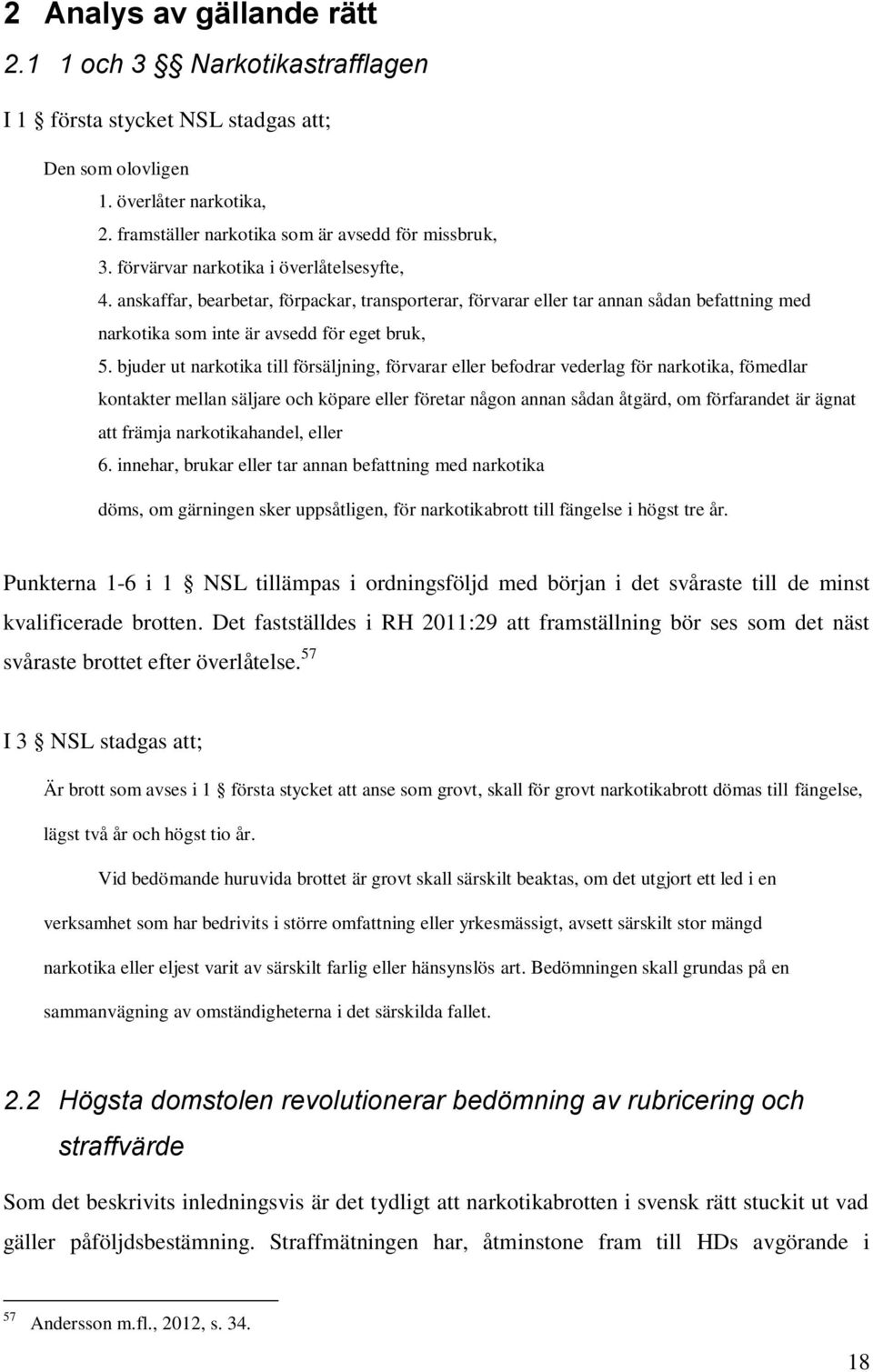 bjuder ut narkotika till försäljning, förvarar eller befodrar vederlag för narkotika, fömedlar kontakter mellan säljare och köpare eller företar någon annan sådan åtgärd, om förfarandet är ägnat att