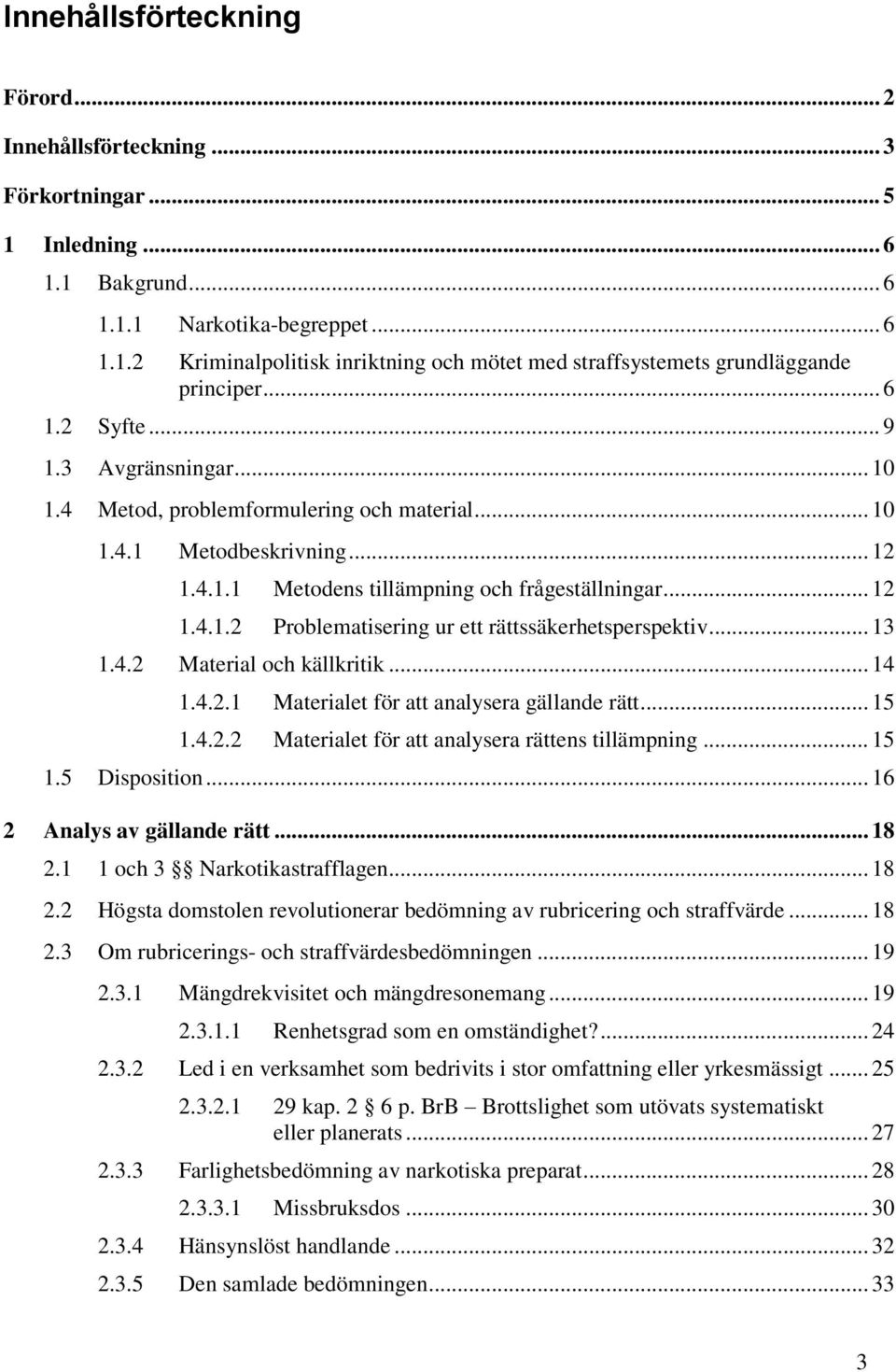 .. 13 1.4.2 Material och källkritik... 14 1.4.2.1 Materialet för att analysera gällande rätt... 15 1.4.2.2 Materialet för att analysera rättens tillämpning... 15 1.5 Disposition.