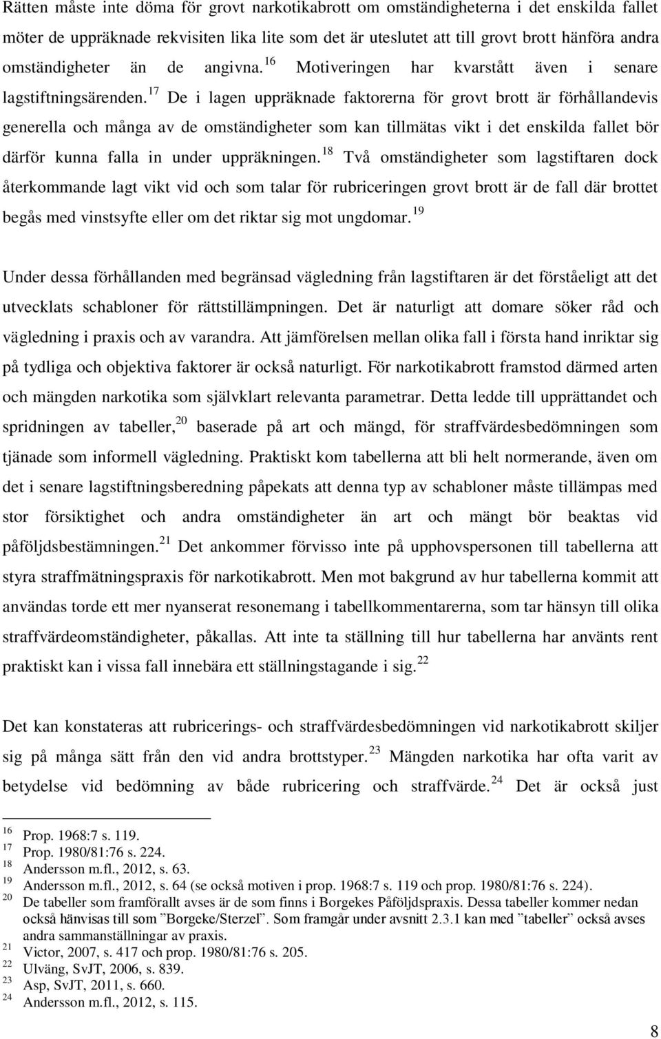 17 De i lagen uppräknade faktorerna för grovt brott är förhållandevis generella och många av de omständigheter som kan tillmätas vikt i det enskilda fallet bör därför kunna falla in under