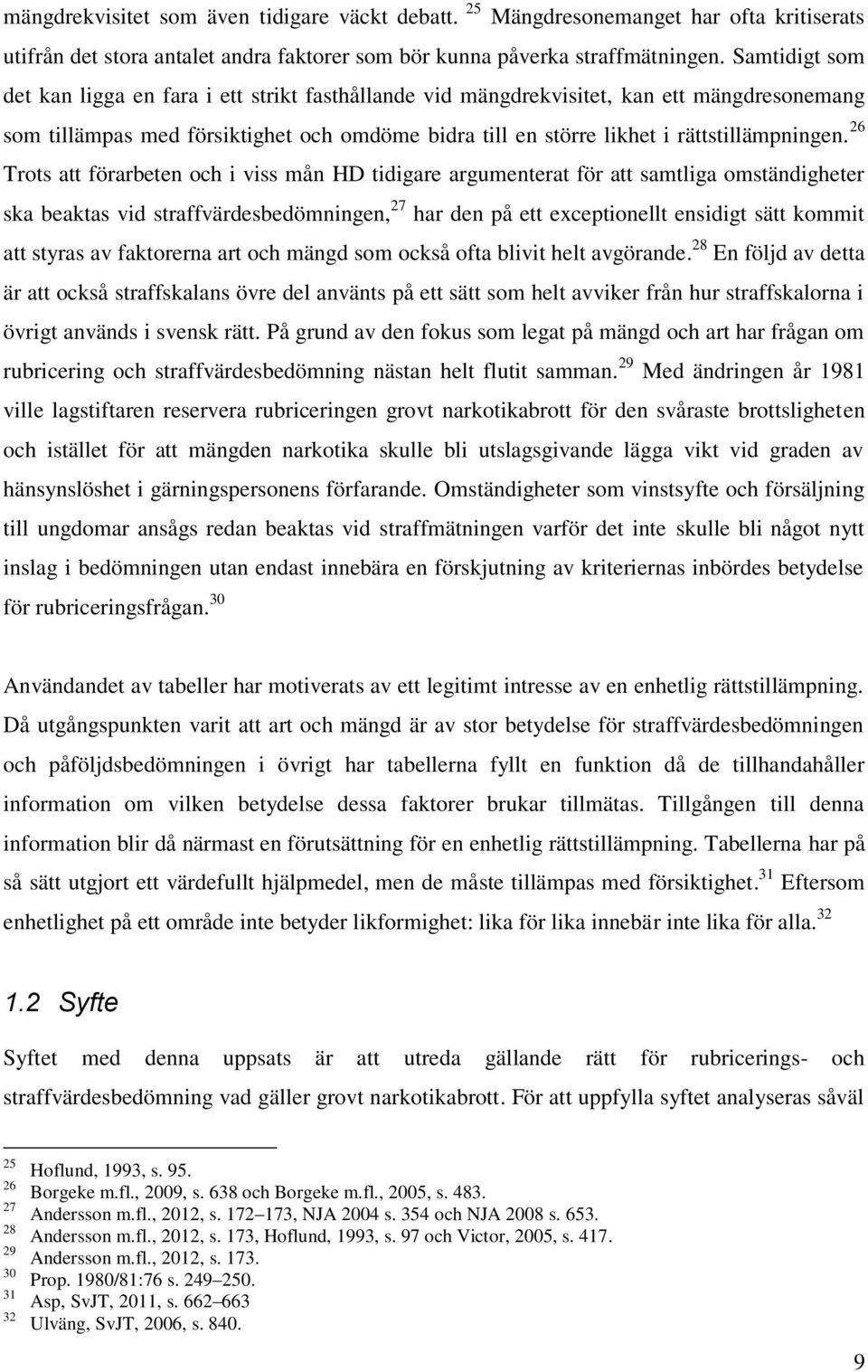 26 Trots att förarbeten och i viss mån HD tidigare argumenterat för att samtliga omständigheter ska beaktas vid straffvärdesbedömningen, 27 har den på ett exceptionellt ensidigt sätt kommit att